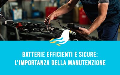 Batterie efficienti e sicure: l’importanza della manutenzione