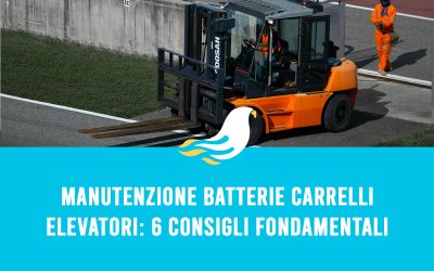 Manutenzione batterie carrelli elevatori: 6 consigli fondamentali